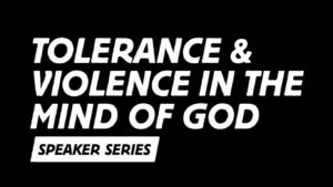 Tolerance and Violence in the Mind of God Speaker Series