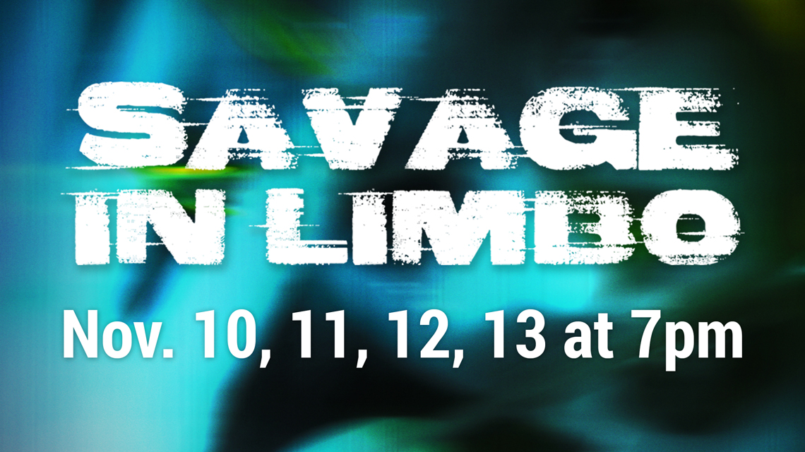 Savage in Limbo, Nov. 10, 11, 12, 13 at 7 p.m.