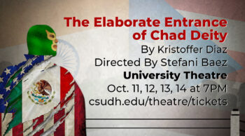 Text: The Elaborate Entrance of Chad Diety by Kristoffer Diaz. Directed by Stefani Baez. University Theatre, Oct. 11, 12, 13, and 14 at 7 p.m. CSUDH.edu/theatre/ttickets